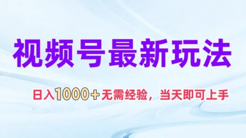 [第3104讲]【无需经验，当天上手】视频号最新玩法，日入1k+