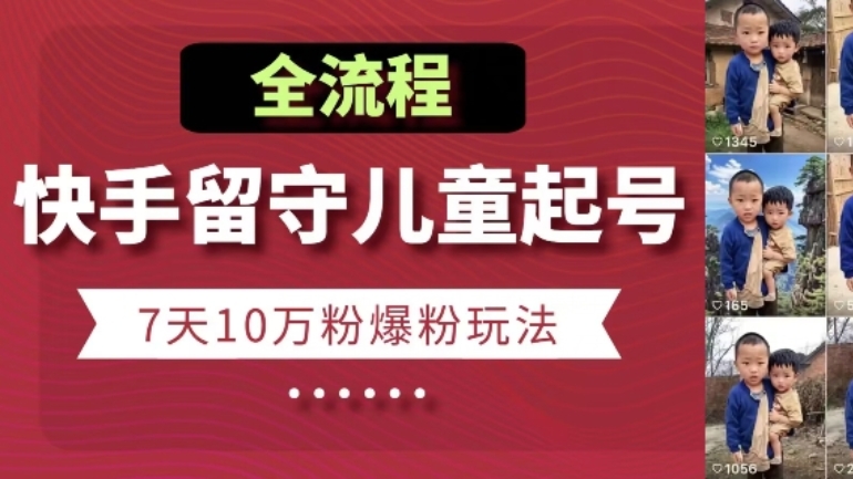 [第3031讲]7天10万粉爆粉玩法全流程！快手留守儿童起号