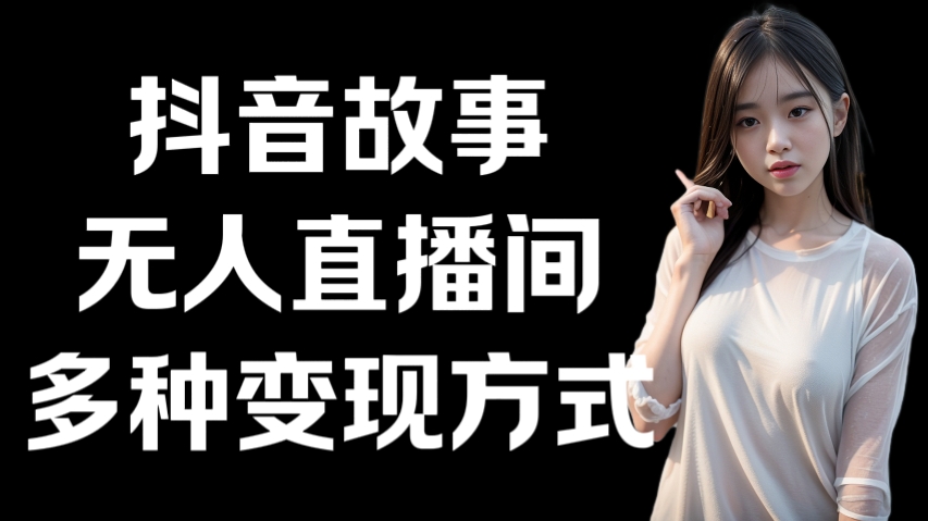 [第3048讲]抖音故事无人直播间，多种变现方式