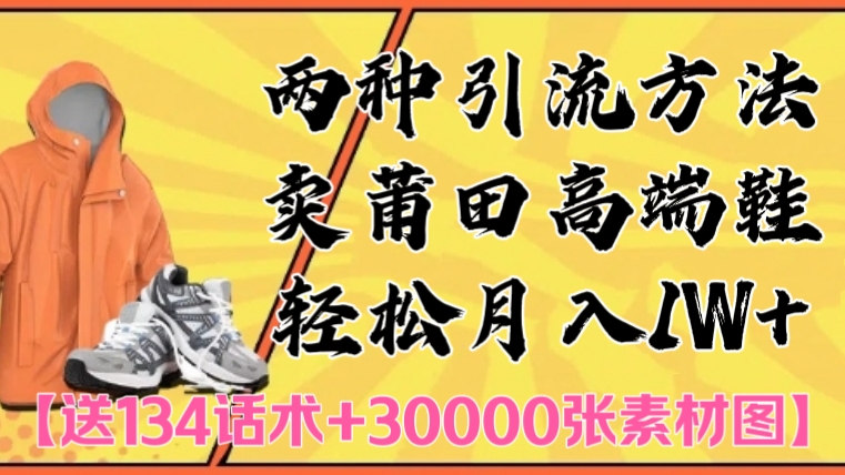 [第3110讲]【134话术+30000张素材图】两种引流方法卖莆田高端鞋，轻松月入1W+
