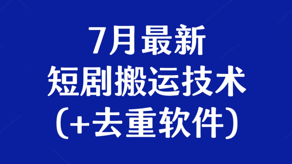 [第3119讲]7月最新短剧搬运技术（+去重软件）