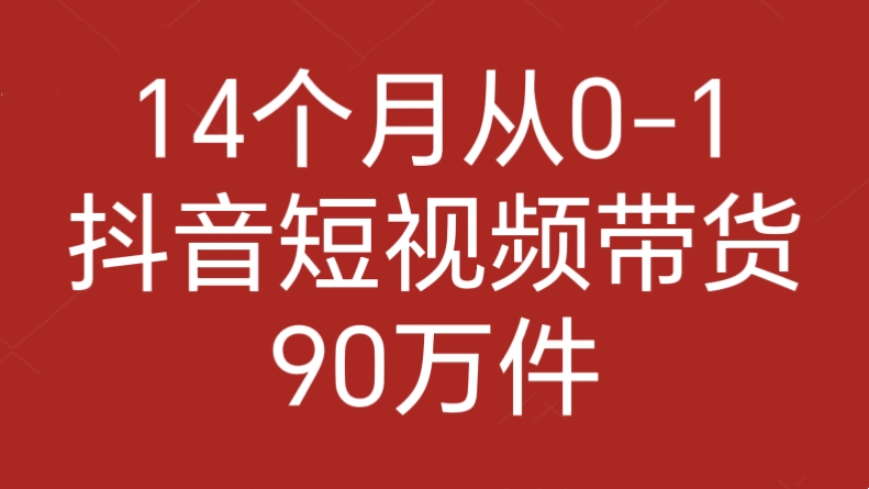 [第3146讲]14个月从0-1抖音短视频带货90万件