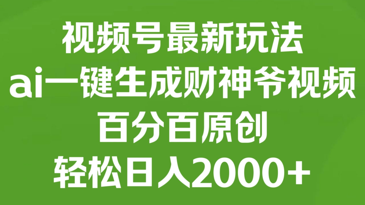 [第3151讲]视频号最新玩法，ai一键生成财神爷视频，百分百原创，轻松日入2000+