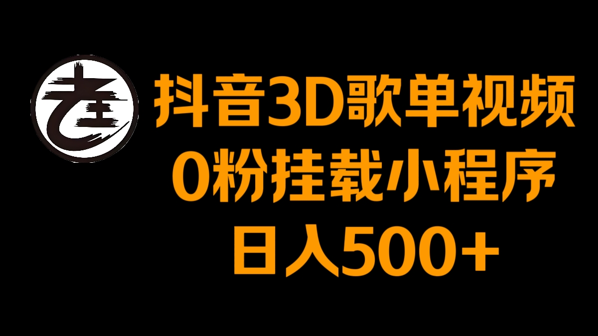 [第3153讲]抖音3D歌单视频，0粉挂载小程序，日入500+