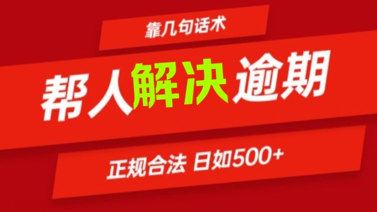 [第3155讲](正规合法)帮人解决逾期，日入500+（逾期一次性全部修复）