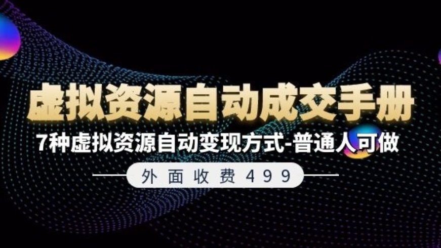 [第3153讲]外面收费499元的《虚拟资源自动成交手册》7种虚拟资源自动变现方式