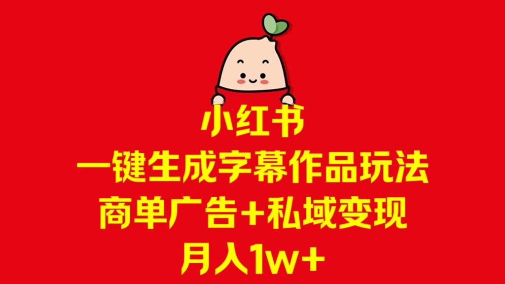 [第3179讲]小红书一键生成字幕作品玩法，商单广告+私域变现月入1w+
