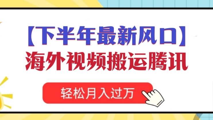 [第3194讲]【下半年最新风口】海外视频搬运腾讯，月入过万