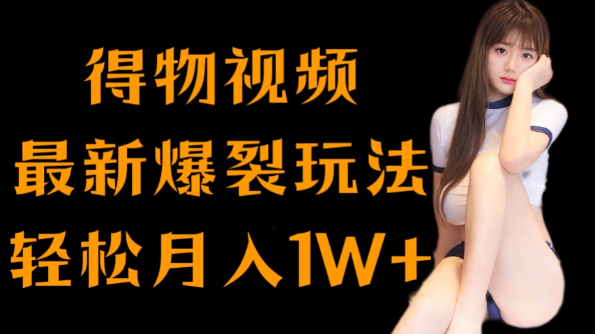 [第3210讲]得物视频最新爆裂玩法，轻松月入1W+