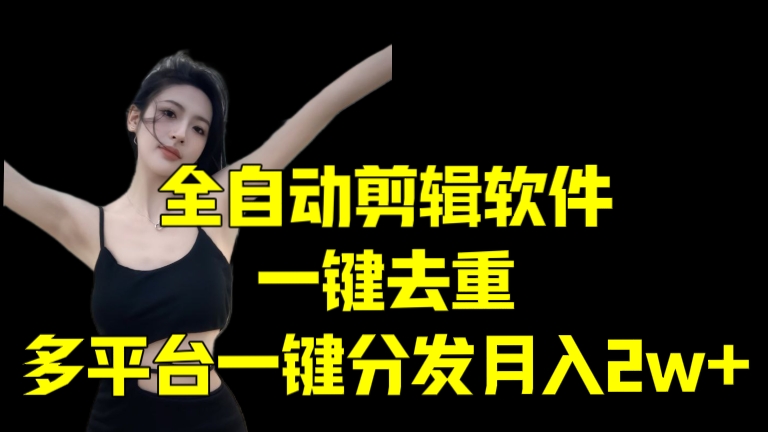 [第3232讲]全自动剪辑软件，一键去重，多平台一键分发月入2w+