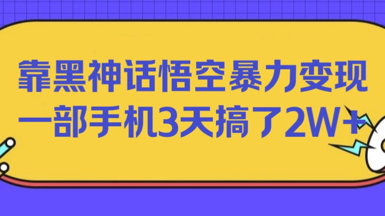 [第3275讲]靠黑神话悟空暴力变现，一部手机3天搞了2W+