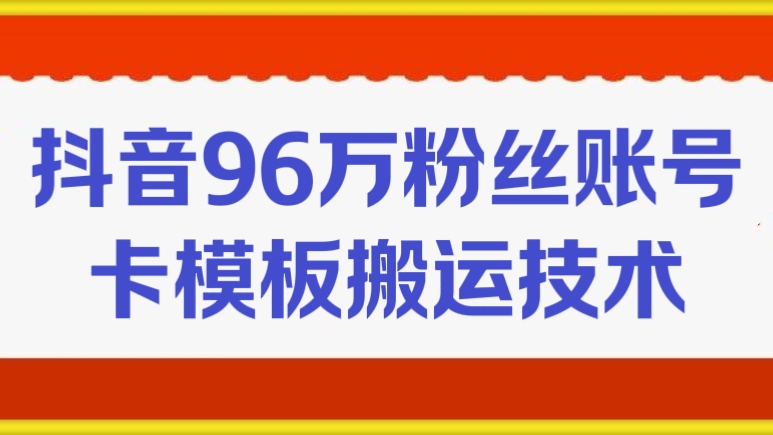 [第3287讲]抖音96万粉丝账号卡模板搬运技术