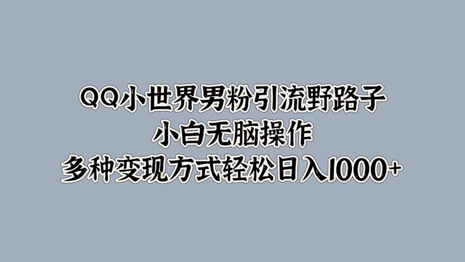 [第3295讲]QQ小世界男粉引流野路子，多种变现方式