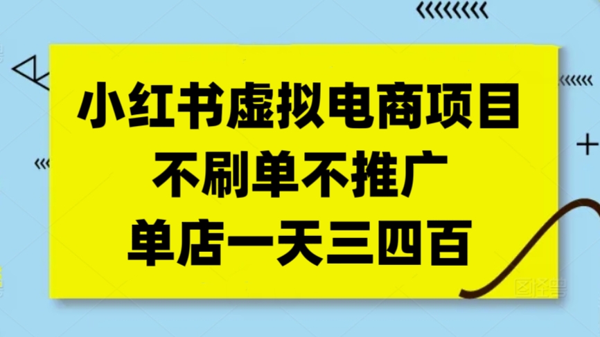 [第3313讲]最新小红书虚拟电商项目，不刷单不推广，单店一天三四百