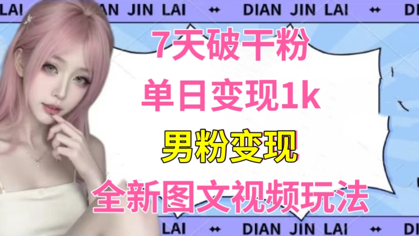 [第3318讲]7天破干粉，单日变现1k！男粉变现全新图文视频玩法