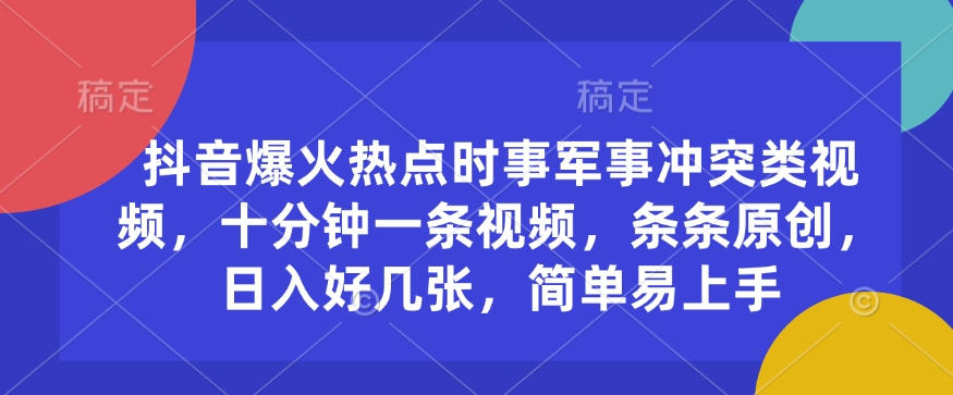 [第3331讲]抖音爆火军事冲突类热点视频，十分钟一条视频，条条原创，日入好几张