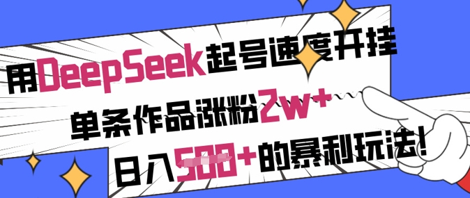 [第3352讲]DeepSeek起号暴利玩法，单条作品涨粉2w+，日入5张+