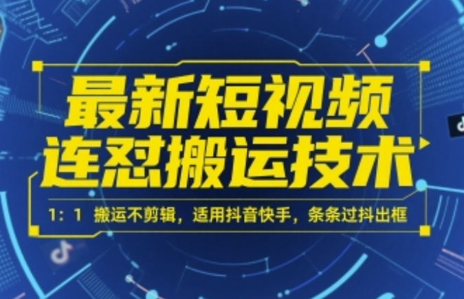 [第3392讲]最新短视频连怼搬运技术， 1：1搬运不剪辑，适用抖音快手