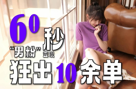 [第3406讲]3分钟1个作品，60秒狂出10+单的男粉变现玩法
