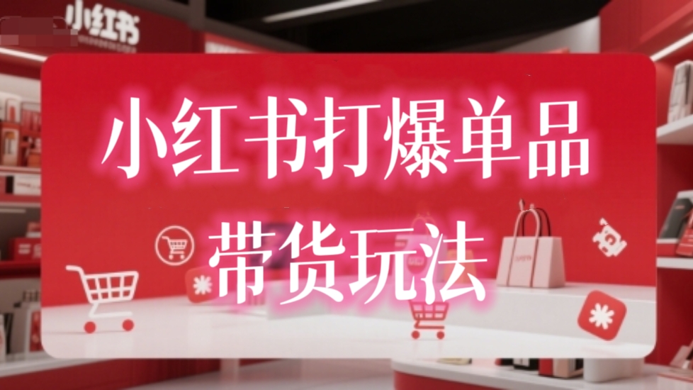 【第3443】小红书打爆单品带货玩法