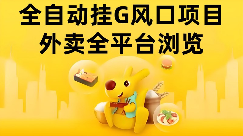 【第3455讲】(全自动挂G风口项目)外卖全平台浏览，日入5张+，可矩阵